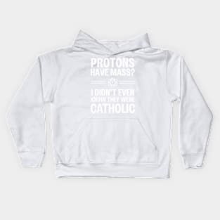Protons Have Mass? I Didn't Even Know They Were Catholic Kids Hoodie